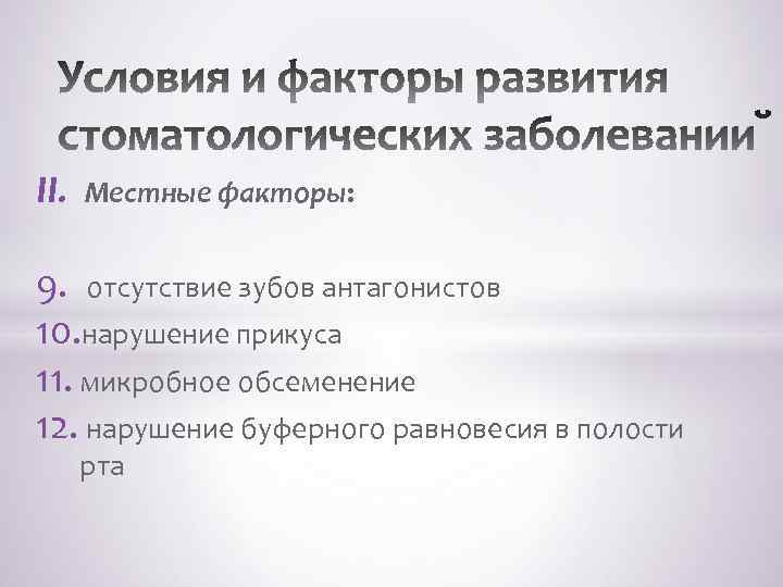 II. Местные факторы: 9. отсутствие зубов антагонистов 10. нарушение прикуса 11. микробное обсеменение 12.