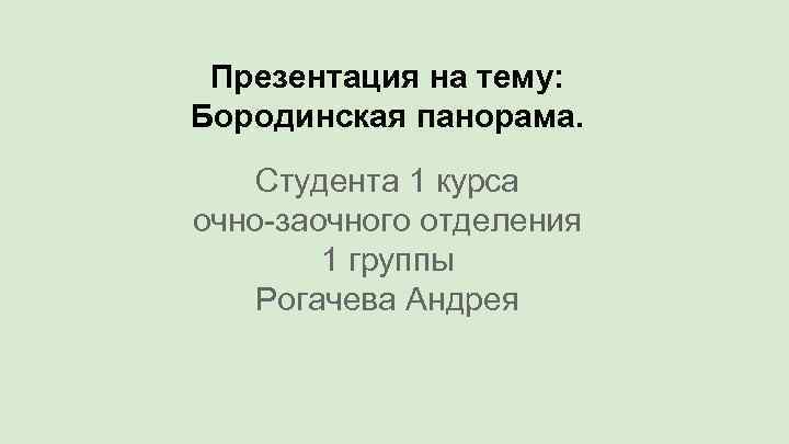 Презентация на тему: Бородинская панорама. Студента 1 курса очно-заочного отделения 1 группы Рогачева Андрея