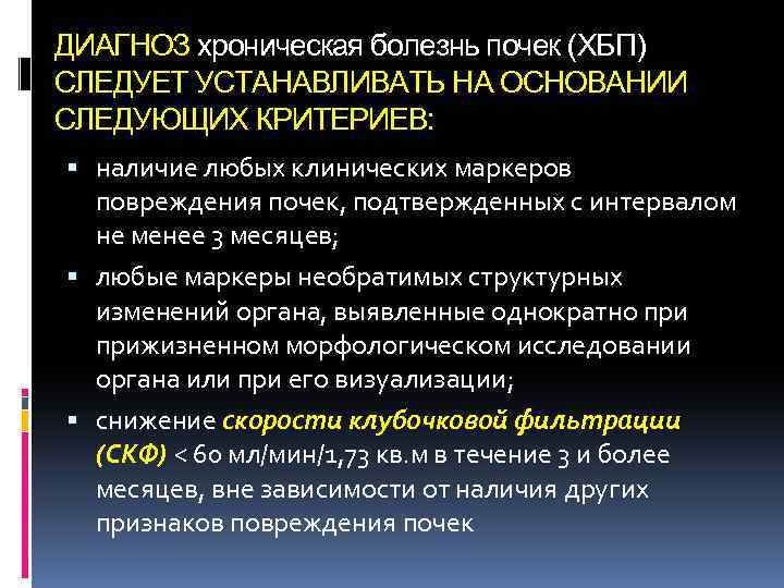 ДИАГНОЗ хроническая болезнь почек (ХБП) СЛЕДУЕТ УСТАНАВЛИВАТЬ НА ОСНОВАНИИ СЛЕДУЮЩИХ КРИТЕРИЕВ: наличие любых клинических