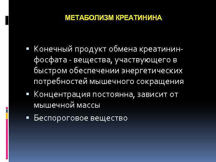 МЕТАБОЛИЗМ КРЕАТИНИНА Конечный продукт обмена креатининфосфата - вещества, участвующего в быстром обеспечении энергетических потребностей