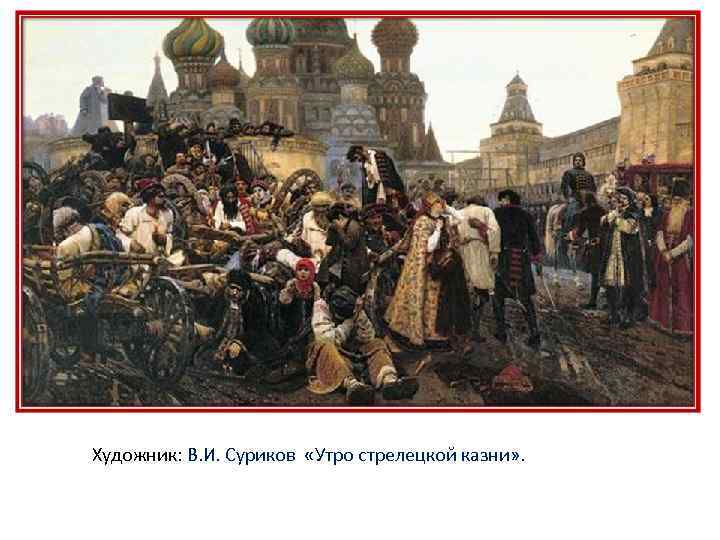 Художник: В. И. Суриков «Утро стрелецкой казни» . 