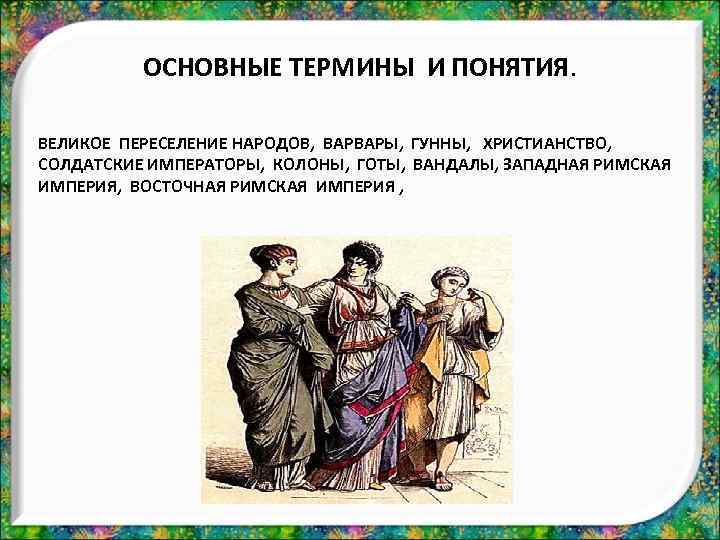 ОСНОВНЫЕ ТЕРМИНЫ И ПОНЯТИЯ. ВЕЛИКОЕ ПЕРЕСЕЛЕНИЕ НАРОДОВ, ВАРВАРЫ, ГУННЫ, ХРИСТИАНСТВО, СОЛДАТСКИЕ ИМПЕРАТОРЫ, КОЛОНЫ, ГОТЫ,