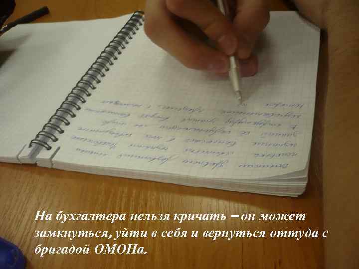 На бухгалтера нельзя кричать – он может замкнуться, уйти в себя и вернуться оттуда