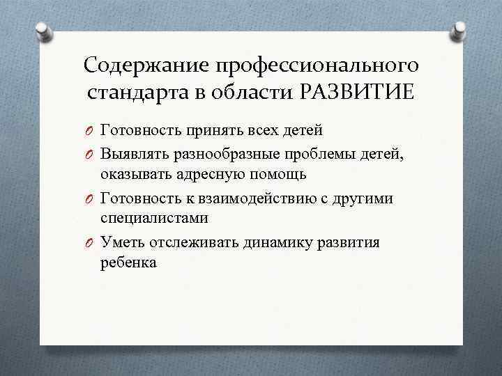 Содержание профессионального стандарта в области РАЗВИТИЕ O Готовность принять всех детей O Выявлять разнообразные