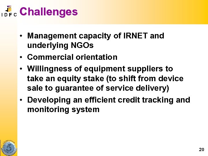 Challenges • Management capacity of IRNET and underlying NGOs • Commercial orientation • Willingness