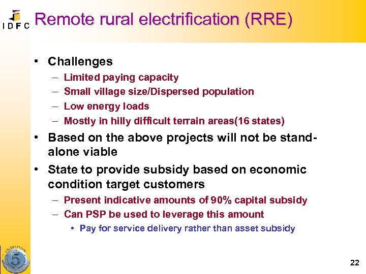 Remote rural electrification (RRE) • Challenges – – Limited paying capacity Small village size/Dispersed