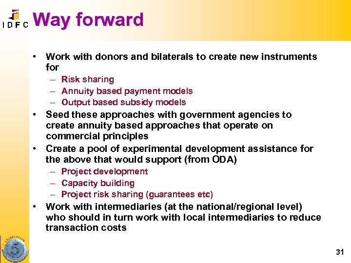 Way forward • Work with donors and bilaterals to create new instruments for –