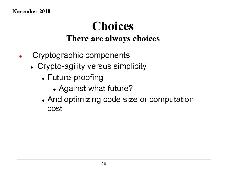 November 2010 Choices There always choices Cryptographic components Crypto-agility versus simplicity Future-proofing Against what