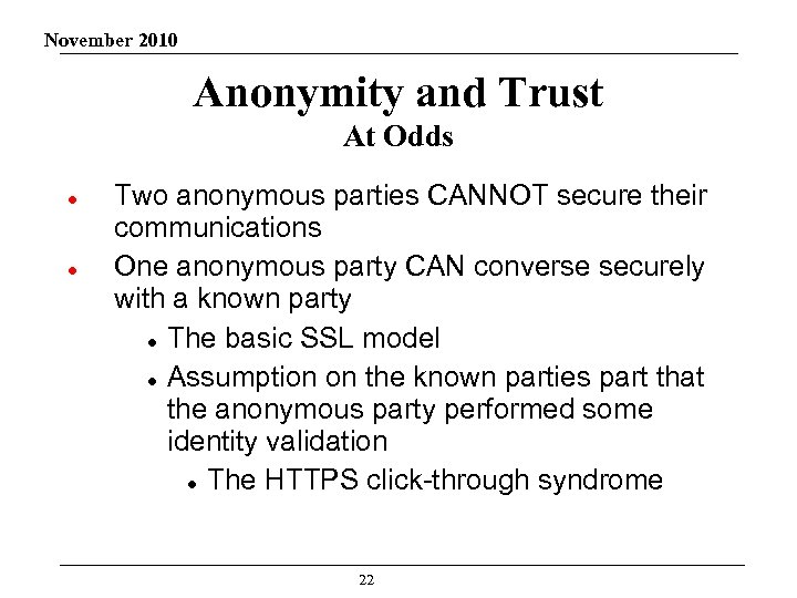 November 2010 Anonymity and Trust At Odds Two anonymous parties CANNOT secure their communications