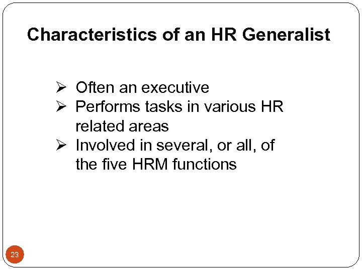 Characteristics of an HR Generalist Ø Often an executive Ø Performs tasks in various