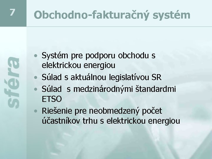 7 Obchodno-fakturačný systém • Systém pre podporu obchodu s elektrickou energiou • Súlad s