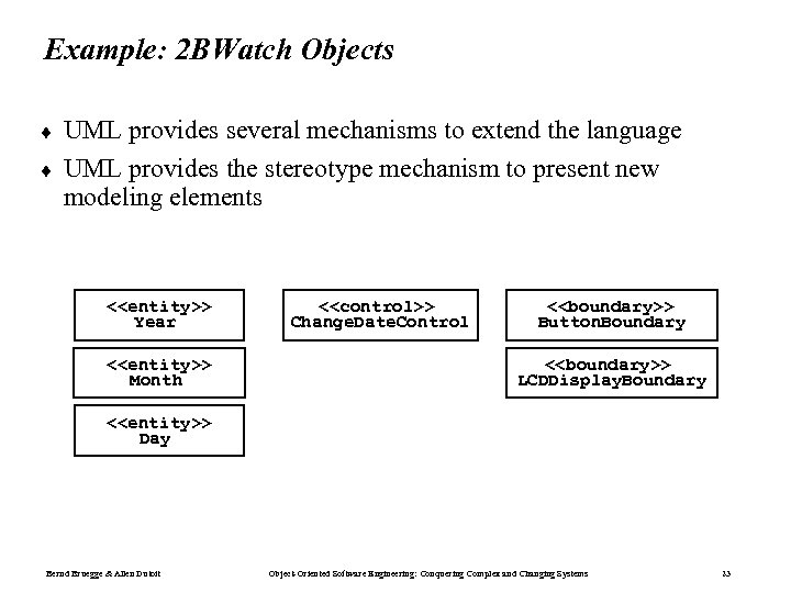 Example: 2 BWatch Objects ¨ ¨ UML provides several mechanisms to extend the language