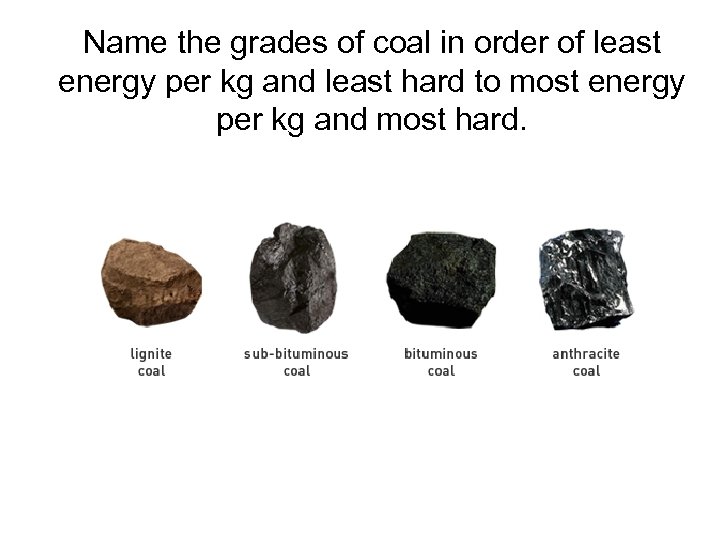 Name the grades of coal in order of least energy per kg and least