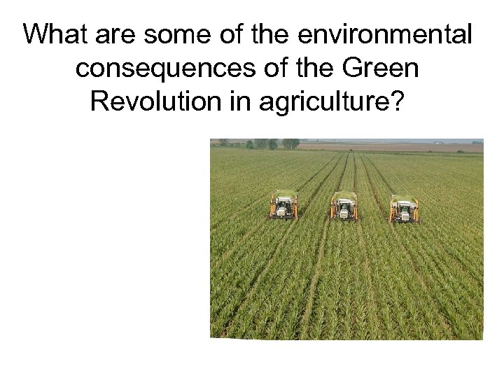 What are some of the environmental consequences of the Green Revolution in agriculture? 