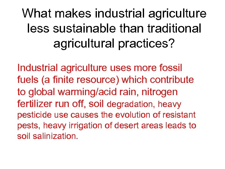 What makes industrial agriculture less sustainable than traditional agricultural practices? Industrial agriculture uses more