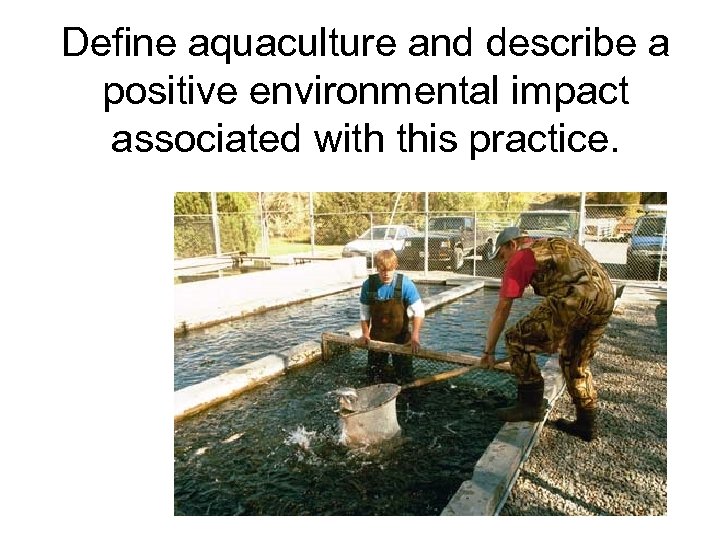 Define aquaculture and describe a positive environmental impact associated with this practice. 