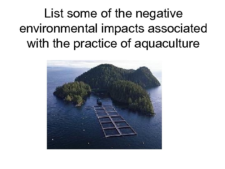 List some of the negative environmental impacts associated with the practice of aquaculture 