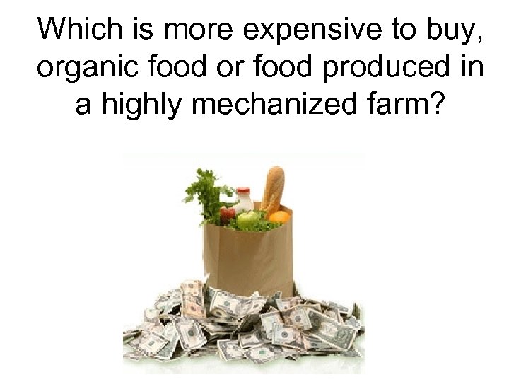 Which is more expensive to buy, organic food or food produced in a highly