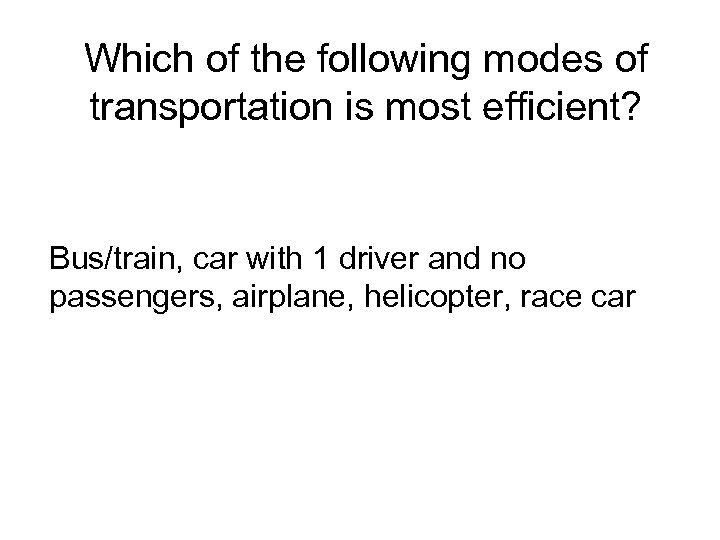 Which of the following modes of transportation is most efficient? Bus/train, car with 1