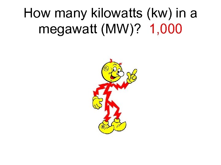 How many kilowatts (kw) in a megawatt (MW)? 1, 000 