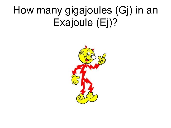 How many gigajoules (Gj) in an Exajoule (Ej)? 