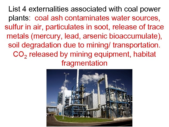 List 4 externalities associated with coal power plants: coal ash contaminates water sources, sulfur