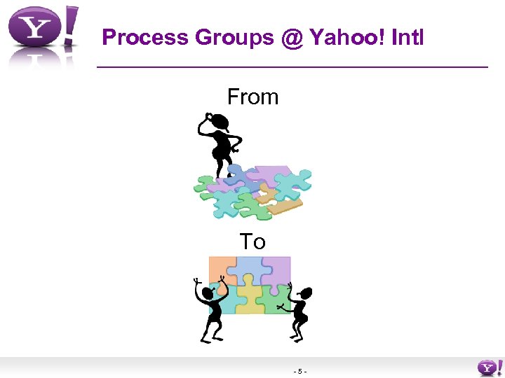 Process Groups @ Yahoo! Intl From To -5 - 