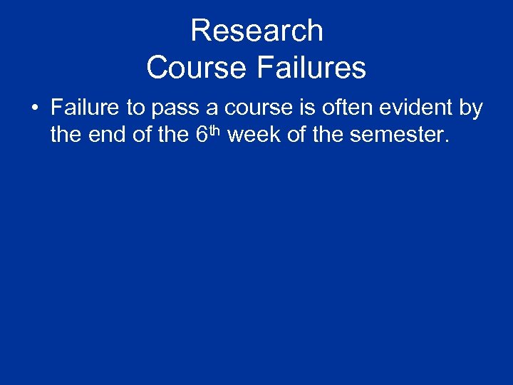 Research Course Failures • Failure to pass a course is often evident by the