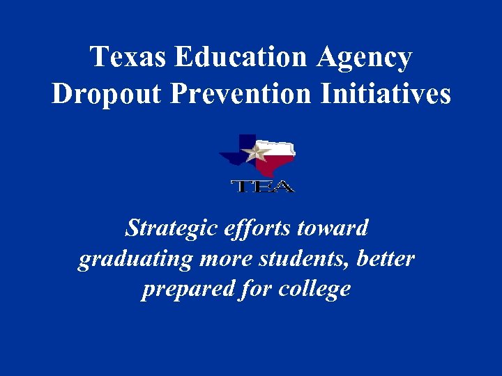 Texas Education Agency Dropout Prevention Initiatives Strategic efforts toward graduating more students, better prepared