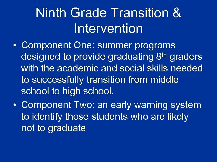 Ninth Grade Transition & Intervention • Component One: summer programs designed to provide graduating