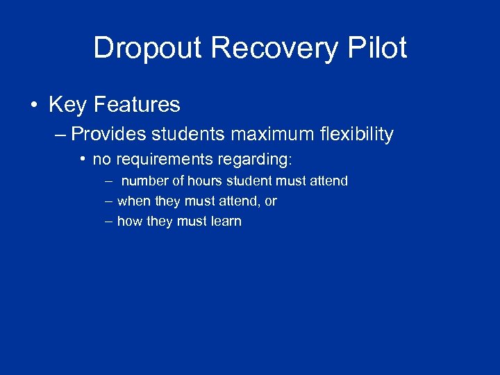 Dropout Recovery Pilot • Key Features – Provides students maximum flexibility • no requirements