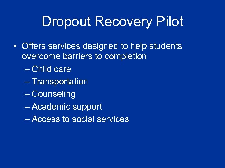 Dropout Recovery Pilot • Offers services designed to help students overcome barriers to completion