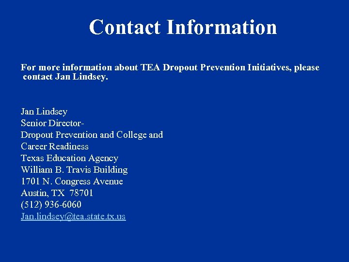Contact Information For more information about TEA Dropout Prevention Initiatives, please contact Jan Lindsey