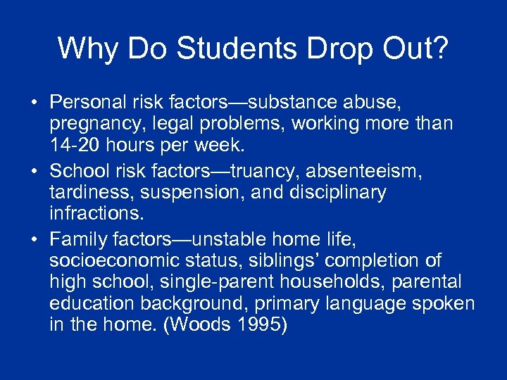 Why Do Students Drop Out? • Personal risk factors—substance abuse, pregnancy, legal problems, working