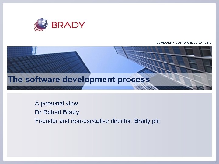 COMMODITY SOFTWARE SOLUTIONS The software development process A personal view Dr Robert Brady Founder