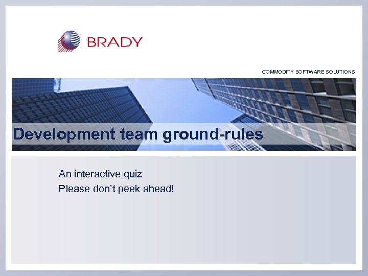 COMMODITY SOFTWARE SOLUTIONS Development team ground-rules An interactive quiz Please don’t peek ahead! 