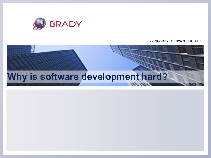 COMMODITY SOFTWARE SOLUTIONS Why is software development hard? 