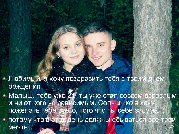 Любимый, я хочу поздравить тебя с твоим днем рождения Малыш, тебе уже 21, ты