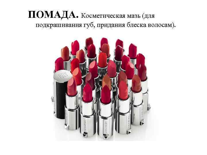 ПОМАДА. Косметическая мазь (для подкрашивания губ, придания блеска волосам). 