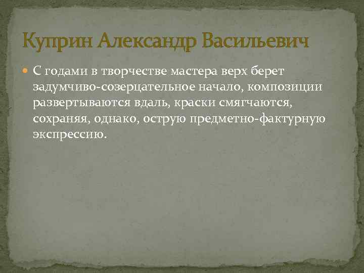 Куприн Александр Васильевич С годами в творчестве мастера верх берет задумчиво-созерцательное начало, композиции развертываются