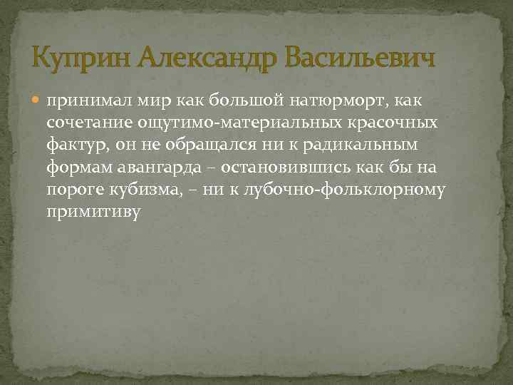 Куприн Александр Васильевич принимал мир как большой натюрморт, как сочетание ощутимо-материальных красочных фактур, он