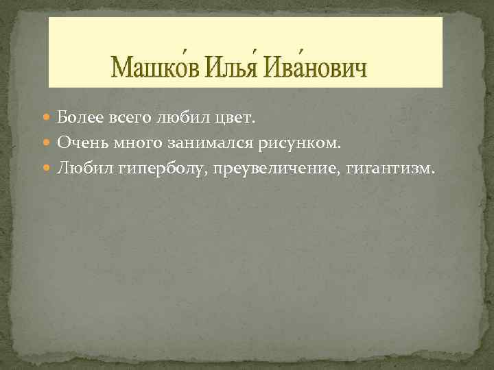  Более всего любил цвет. Очень много занимался рисунком. Любил гиперболу, преувеличение, гигантизм. 