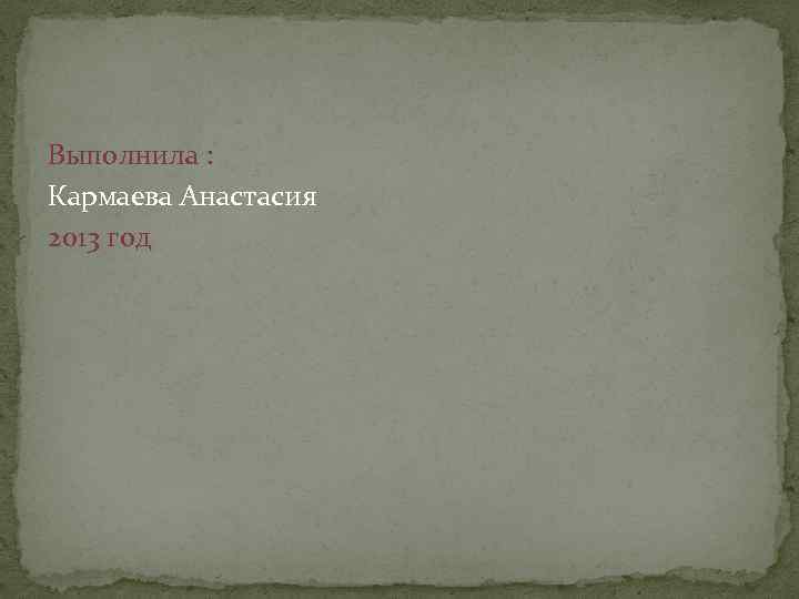 Выполнила : Кармаева Анастасия 2013 год 