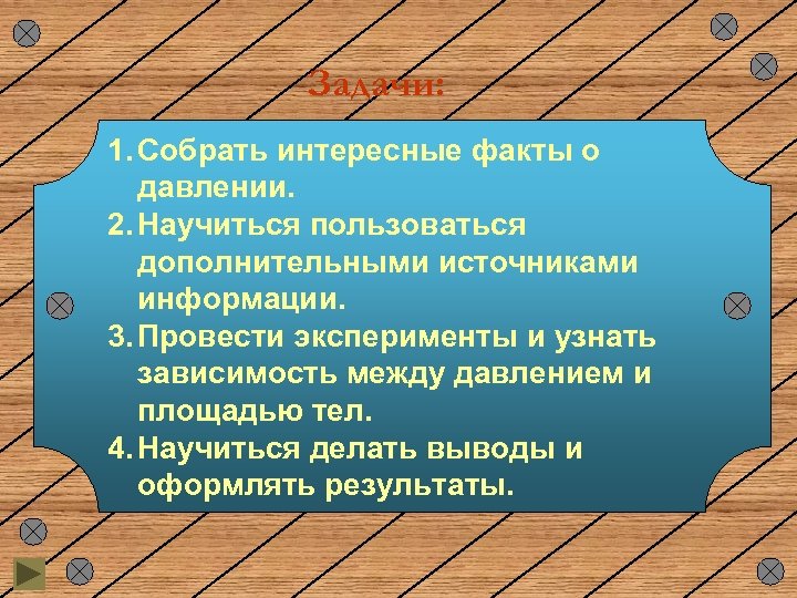 Задачи: 1. Собрать интересные факты о давлении. 2. Научиться пользоваться дополнительными источниками информации. 3.