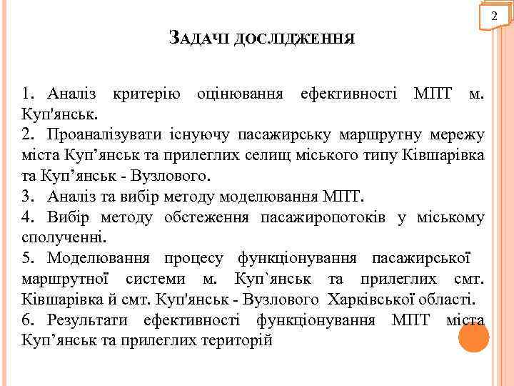 2 ЗАДАЧІ ДОСЛІДЖЕННЯ 1. Аналіз критерію оцінювання ефективності МПТ м. Куп'янськ. 2. Проаналізувати існуючу