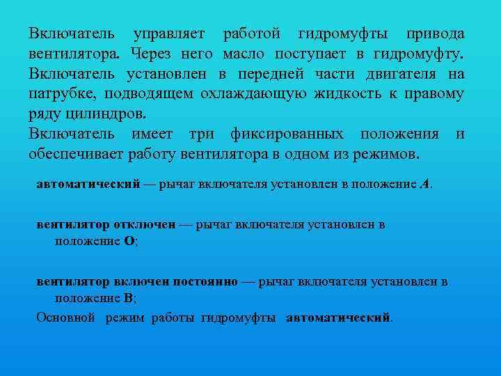 Включатель управляет работой гидромуфты привода вентилятора. Через него масло поступает в гидромуфту. Включатель установлен