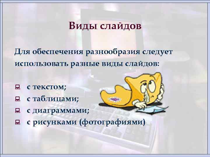 Виды слайдов Для обеспечения разнообразия следует использовать разные виды слайдов: : : с текстом;
