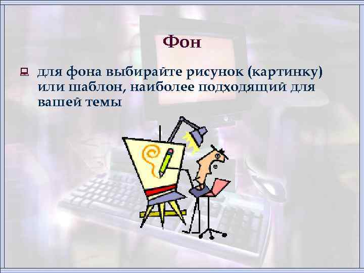 Фон : для фона выбирайте рисунок (картинку) или шаблон, наиболее подходящий для вашей темы