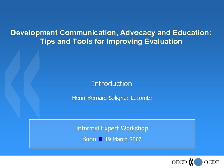 Development Communication, Advocacy and Education: Tips and Tools for Improving Evaluation Introduction Henri-Bernard Solignac