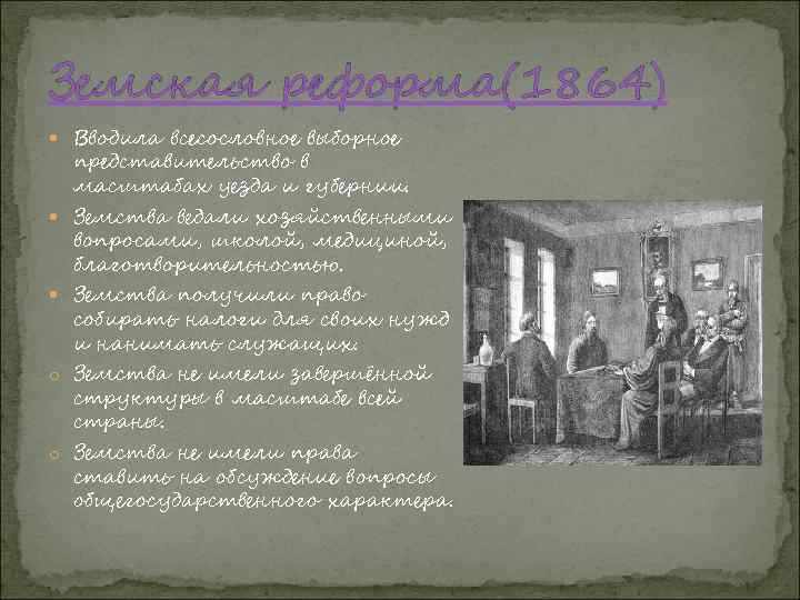 Земская реформа(1864) Вводила всесословное выборное представительство в масштабах уезда и губернии. Земства ведали хозяйственными